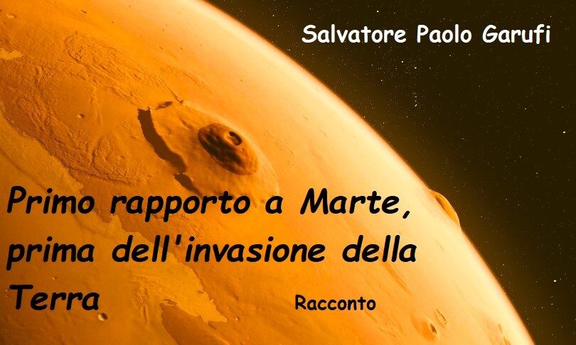 Garufi, Salvatore Paolo: “Primo rapporto al Governo di Marte in vista dell’invasione della Terra”, Racconto